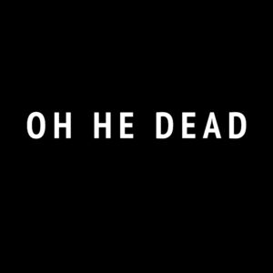 Oh He Dead